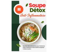 Soupe Détox & Anti-Inflammatoire : 80 Recettes Réconfortantes pour Perdre du Poids, Renforcer Votre Santé et Apaiser l’Inflammation: Des soupes ... réduire les douleurs inflammatoires