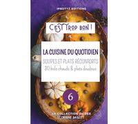 SOUPES ET PLATS RÉCONFORTS - LA CUISINE DU QUOTIDIEN: 30 recettes chaudes & gourmandes