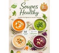 Soupes Healthy: 60 Recettes de soupes et veloutés sains, légers et crémeux pour manger équilibré au quotidien Ingrédients simples, astuces de chef, conservation et idées de repas complets