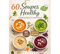 Soupes Healthy : 60 soupes et veloutés sains, légers et ultra-crémeux: Recettes faciles, ingrédients simples, astuces de chef, conservation & idées de repas complets