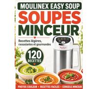 SOUPES MINCEUR AU MOULINEX EASY SOUP: Recettes légères, rassasiantes et gourmandes : PHOTOS COULEUR • RECETTES FACILES • CONSEILS MINCEUR