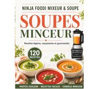 SOUPES MINCEUR AU NINJA FOODI MIXEUR & SOUPE: Recettes légères, rassasiantes et gourmandes : PHOTOS COULEUR • RECETTES FACILES • CONSEILS MINCEUR