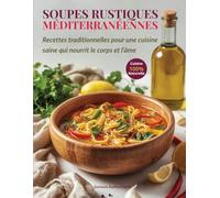 Soupes Rustiques Méditerranéennes : Recettes traditionnelles de soupes, potages et veloutés pour une cuisine simple, naturelle et gourmande: Des ... inspirées des saveurs Méditerranéennes