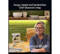 Soups, Salads and Sandwiches, Chef Shannon's Way: Everyday meals that prove nutritious can be delicious!