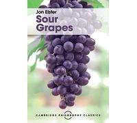 Sour Grapes: Studies in the Subversion of Rationality (Cambridge Philosophy Classics)