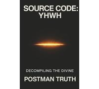 SOURCE CODE: YHWH: Decompiling the Divine: Why We Abbreviate the Infinite (The Coexistence Codex)