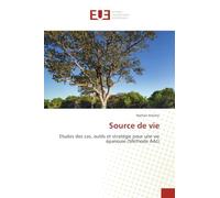 Source de vie: Etudes des cas, outils et stratégie pour une vie épanouie (Méthode AAJ)