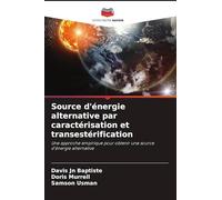 Source d'énergie alternative par caractérisation et transestérification: Une approche empirique pour obtenir une source d'énergie alternative
