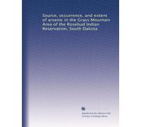 Source, occurrence, and extent of arsenic in the Grass Mountain Area of the Rosebud Indian Reservation, South Dakota