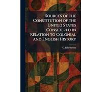 Sources of the Constitution of the United States Considered in Relation to Colonial and English History