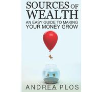 Sources Of Wealth: An Easy Guide To Making Your Money Grow