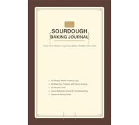 Sourdough Baking Journal: Starter Feeding Log, Bake Day Tracker & Recipe Cards with Flavor Scoring, Quick Reference Charts, Seasonal Notes - 122 Pages for Home Bakers