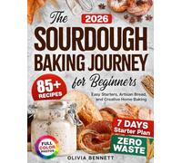 Sourdough Baking Journey for Beginners: The Complete Guide to Homemade Sourdough with 85+ Easy Recipes and Full-Color Photos for Bread, Pizza, and More