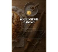 Sourdough Baking Log Book: A Complete Tracker for Starter, Hydration, Fermentation & Bake Results - 118 Sessions