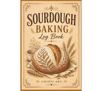 Sourdough Baking Log Book: Artisan Bread Baking Journal and Starter Tracker | Comprehensive Notebook for Logging Fermentation Times, Hydration Ratios, ... and Scoring Patterns (6x9 Inches, 110 Pages)
