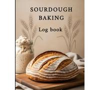 Sourdough Baking Log Book: Track Your Recipes, Fermentation, Hydration, and Baking Results for Perfect Loaves Every Time