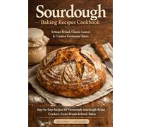 Sourdough Baking Recipes Cookbook: Artisan Bread, Classic Loaves & Creative Fermented Bakes - Step-by-Step Recipes for Homemade Sourdough Bread, ... Bakes for Beginners and Experienced Bakers