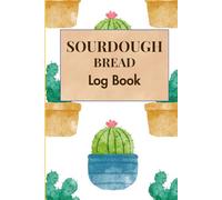 SOURDOUGH BREAD LOG BOOK: A Blank Baking Journal for Artisan Bread Makers: 120 Lined Cream Pages to Track Recipes, Starter Feeding, Hydration Percentages & Crust Notes (6x9 Inches, Cute Cactus Cover)