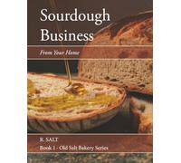 Sourdough Business From Your Kitchen: A Step-by-Step Guide to Building a Home Bakery Business: 1 (Old Salt Bakery Series)