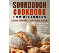 Sourdough Cookbook for Beginners: 100 Foolproof Recipes for Artisan Loaves, Sandwich Bread, Pizza & Sweet Bakes - Active Starter and Discard, Zero Waste, No Stress, No Guesswork