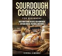 Sourdough Cookbook for Beginners: Mouthwatering Recipes for Homemade Artisan Bread, Pastries, and More (Baking)