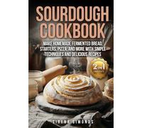 Sourdough Cookbook: Make Homemade Fermented Bread, Starters, Pizza, and More with Simple Techniques and Delicious Recipes (Baking)