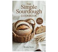Sourdough Cookbook: Master the Art of Crafting Artisan Sourdough Bread at Home