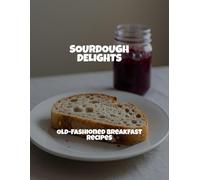 Sourdough Delights: Old-Fashioned Breakfast Recipes