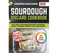 SOURDOUGH DISCARD COOKBOOK: Easy, Waste-Free Baking with Sweet and Savory Recipes | Beginner-Friendly & Full-Color Edition