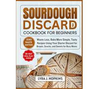 Sourdough Discard Cookbook for Beginners: Waste Less, Bake More Simple, Tasty Recipes Using Your Starter Discard for Breads, Snacks, and Sweets (Cooking with Lyra)