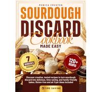 Sourdough Discard Cookbook Made Easy: Discover Creative, Tested Recipes to Turn Sourdough Discard into Delicious, Time-Saving, and Family-Friendly Bakes - Gluten-Free and Air-Fryer Ideas Included.