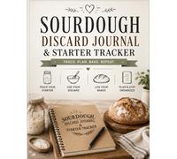 Sourdough Discard Journal & Starter Tracker: Never Waste a Feed Again - 90 Days of Daily Logs, Recipe Planning Pages & Rise Tracking for Zero-Waste Home Bakers