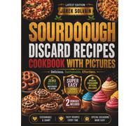 Sourdough Discard Recipes Cookbook: 100+ Easy, No-Waste Recipes to Turn Your Sourdough Discard into Breakfasts, Breads, Desserts & More - with Full-Color Photos and a 60-Day Meal Planner