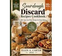 Sourdough Discard Recipes Cookbook 2026: 185+ Easy Zero-Waste Recipes to Transform Your Starter Discard into Artisan Breads, Pancakes, Muffins, Pizza, ... Gluten-Free Options for Busy Home Bakers