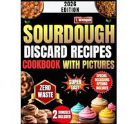 SOURDOUGH DISCARD RECIPES COOKBOOK 2026: Turning Everyday Discard into Extraordinary Flavor