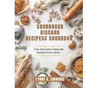 Sourdough discard recipes cookbook: A Zero-Waste Guide to Baking with Sourdough Starter Leftovers (Cooking diet)