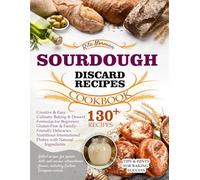 Sourdough Discard Recipes Cookbook: Creative & Easy Culinary Baking & Dessert Formulas for Beginners. Nutritious International Dishes with Natural Ingredients