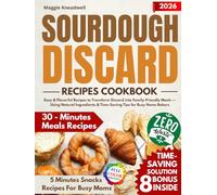 Sourdough Discard Recipes Cookbook: Easy & Flavorful Recipes to Transform Discard into Family-Friendly Meals - Using Natural Ingredients & Time-Saving Tips for Busy Home Bakers