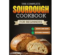 Sourdough Discard Recipes Cookbook: Easy, Foolproof, and Natural Recipes with Pictures to Save Time, Reduce Waste with Natural Ingredients. Your Go-to Guide with Simple Instructions for Every Baker.