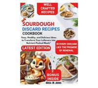 Sourdough discard recipes cookbook: Easy, healthy, and delicious ideas to transform your leftovers into nutrient-packed meals