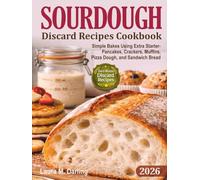 Sourdough Discard Recipes Cookbook: Simple Zero-Waste Bakes Using Extra Starter for Pancakes, Crackers, Muffins, Pizza Dough, and Sandwich Bread