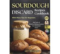 Sourdough Discard Recipes Cookbook: With Many Tips for Beginners and Lots of Creative Baking Content for Advanced Users,120 Plus Ideas,Zero West,4 Printable Extras (Full Color Pictures)