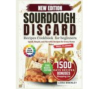 SOURDOUGH DISCARD RECIPES COOKOOK FOR BEGINNERS: Quick, Simple, and Flavorful Recipes for Every Home Baker