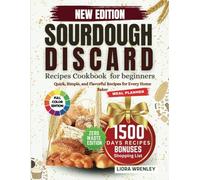SOURDOUGH DISCARD RECIPES COOKOOK FOR BEGINNERS: Quick, Simple, and Flavorful Recipes for Every Home Baker