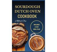 SOURDOUGH DUTCH OVEN COOKBOOK: Simple Traditional and Creative Cast Iron Recipes for Delicious and Healthy Sourdough Baking
