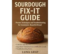 Sourdough Fix-It Guide: Proven Techniques and Troubleshooting for Consistent, Beautiful Bread (The Everyday Sourdough Kitchen)