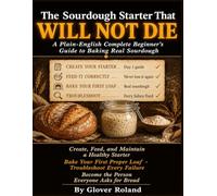 Sourdough From First Principles: Why Sourdough Fails, and How to Fix It at Every Stage. How to Create, Feed, and Maintain a Healthy Starter, Bake Your First Proper Loaf, Troubleshoot.