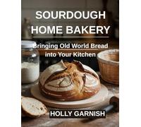 Sourdough Home Bakery: Bringing Old World Bread into Your Kitchen