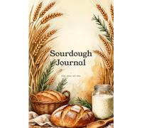 Sourdough Journal: A Guided Bake Log and Recipe Keeper to Record Every Loaf, for Sourdough Bakers