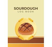 Sourdough Log Book: Record Your Baking Projects - Sourdough Starter Tracker for Bakers